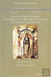Jacob Of Sarug'S Homily Concerning The Red Heifer And The Crucifixion Of Our Lord