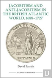Jacobitism And Anti-Jacobitism In The British Atlantic World, 1688-1727
