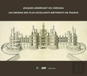 Jacques Androuet Du Cerceau ; Les Dessins Des Plus Excellents Bâtiments De France