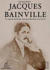 Jacques Bainville : La Sagesse Politique D'Un Gentilhomme Des Lettres
