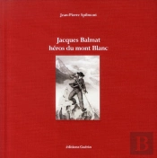 Jacques Balmat ; Héros Du Mont Blanc