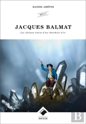 Jacques Balmat ; Les Ultimes Traces D'Un Chercheur D'Or