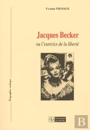 Jacques Becker ; Ou L'Exercice De La Liberte
