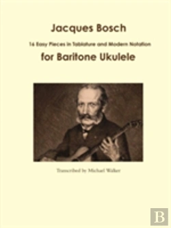 Bertrand.pt - Jacques Bosch: 16 Easy Pieces In Tablature And Modern Notation For Baritone Ukulele