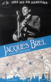 Jacques Brel  Une Vie En Adresses