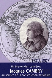 Jacques Cambry ; Un Breton Des Lumières Au Service De La Construction Nationale (1749-1807)