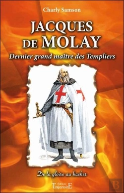 Bertrand.pt - Jacques De Molay, Dernier Grand Maître Des Templiers ; De La Gloire Au Bûcher