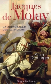 Jacques De Molay ; Le Crépuscule Des Templiers