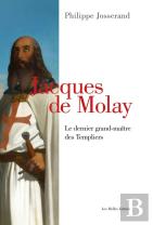 Jacques De Molay ; Le Dernier Grand-Maître Des Templiers