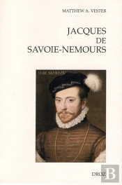 Jacques De Savoie-Nemours ; L'Apanage Du Genévois Au Coeur De La Puissance Dynastique Savoyarde