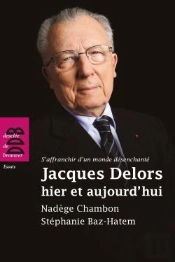 Jacques Delors Hier Et Aujourd'Hui ; S'Affranchir D'Un Monde Désenchanté