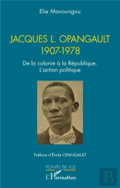 Jacques L. Opangault 1907-1978 : De La Colonie À La République. L'Action Politique