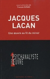 Jacques Lacan ; Une Oeuvre Au Fil Du Miroir