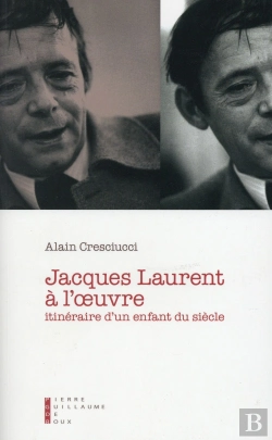 Bertrand.pt - Jacques Laurent À L'Oeuvre ; Intinéraire D'Un Enfant Du Siècle
