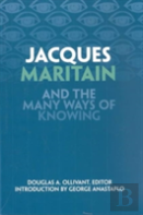 Jacques Maritain And The Many Ways Of Knowing