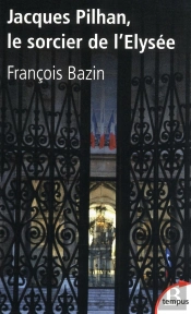 Jacques Pilhan, Le Sorcier De L'Elysée