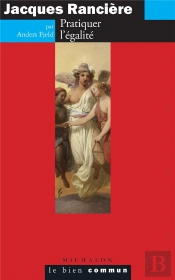 Jacques Ranciere. Pratiquer L'Egalite