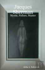 Jacques Sherman: Mystic, Failure, Master