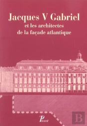Jacques V Gabriel Et Les Architectes De La Façade Atlantique.