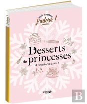 J'Adore : Desserts De Princesses (Et De Princes Aussi !)