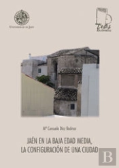 Jaén En La Baja Edad Media. La Configuración De Una Ciudad