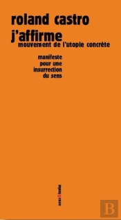 J'Affirme ; Mouvement De L'Utopie Concrète ; Manifeste Pour Une Insurrection Du Sens