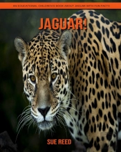 Jaguar! An Educational Children'S Book About Jaguar With Fun Facts