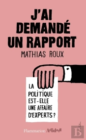 J'Ai Demandé Un Rapport ; La Politique Est-Elle Une Affaire D'Experts ?