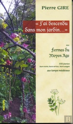 Bertrand.pt - J'Ai Descendu Dans Mon Jardin... , Aux Fermes Du Moyen Age ; 330 Plantes, Leurs Noms, Leurs Vertus