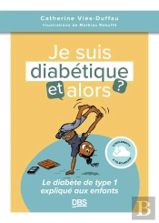J'Ai Du Diabète, Et Alors ? Le Diabète Expliqué Aux Enfants