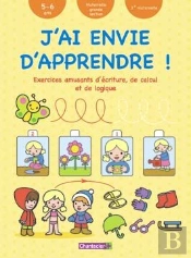 J'Ai Envie D'Apprendre ! Exercices Amusants D'Écriture, De Calcul Et De Logique