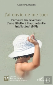 J'Ai Envie De Me Tuer : Parcours Bouleversant D'Une Fillette À Haut Potentiel Intellectuel (Hpi)