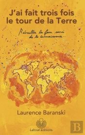 J'Ai Fait Trois Fois Le Tour De La Terre. Reveiller Les Feux Sacrés De La Connaissance