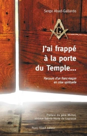 J'Ai Frappé À La Porte Du Temple... Parcours D'Un Fran-Maçon En Crise Spirituelle