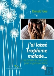J'Ai Laissé Trophime Malade... : Les Problèmes Que Nous Pose La Guérison Divine