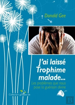 Bertrand.pt - J'Ai Laissé Trophime Malade... : Les Problèmes Que Nous Pose La Guérison Divine