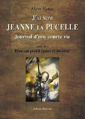 J'Ai Nom Jeanne La Pucelle ; Journal D'Une Vie ; Pour Un Profil Apuré Et Incarné