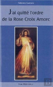 J'Ai Quitté L'Ordre De La Rose-Croix Amorc