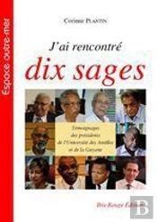 J'Ai Rencontré Dix Sages ; Témoignage Des Présidents De L'Université Des Antilles Et De La Guyane