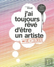 J'Ai Toujours Reve D'Etre Un Artiste Une Vie A Colorier