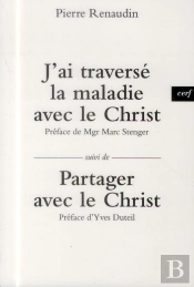 J'Ai Traversé La Maladie Avec Le Christ - Suivi De Partager Avec Le Christ