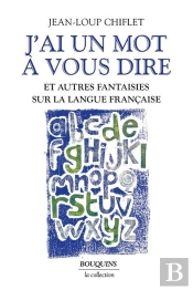 J'Ai Un Mot À Vous Dire : Et Autres Fantaisies Sur La Langue Française