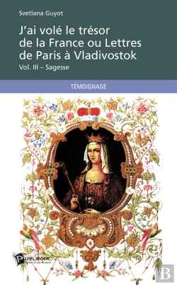 Bertrand.pt - J'Ai Volé Le Trésor De La France Ou Lettres De Paris À Vladivostok T.3 ; Sagesse