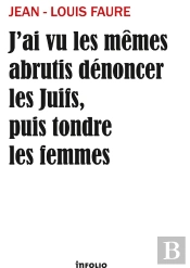 J'Ai Vu Les Mêmes Abrutis Dénoncer Les Juifs, Puis Tondre Les Femmes