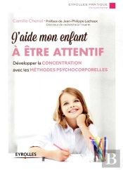 J'Aide Mon Enfant À Être Attentif ; Développer La Concentration Avec Les Méthodes Psychocorporelles