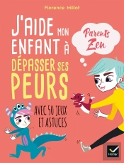 J'Aide Mon Enfant À Surmonter Ses Peurs ; Avec 50 Jeux Et Astuces