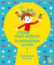 J'Aide Mon Enfant Avec La Pédagogie Active ; Français ; 5/10 Ans