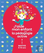 J'Aide Mon Enfant Avec La Pédagogie Active ; Mathématiques ; 5/10 Ans