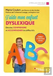 J'Aide Mon Enfant Dyslexique ; Décéler, Comprendre Et Accompagner Les Difficultés