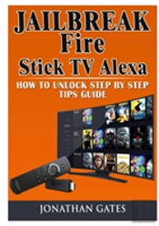 Jailbreak Fire Stick Tv Alexa How To Unlock Step By Step Tips Guide